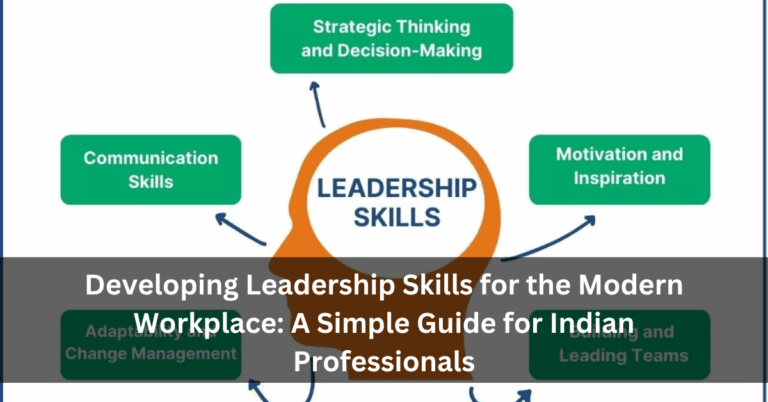 Developing Leadership Skills for the Modern Workplace: A Simple Guide for Indian Professionals