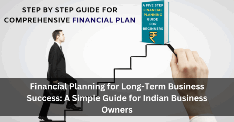 Financial Planning for Long-Term Business Success: A Simple Guide for Indian Business Owners