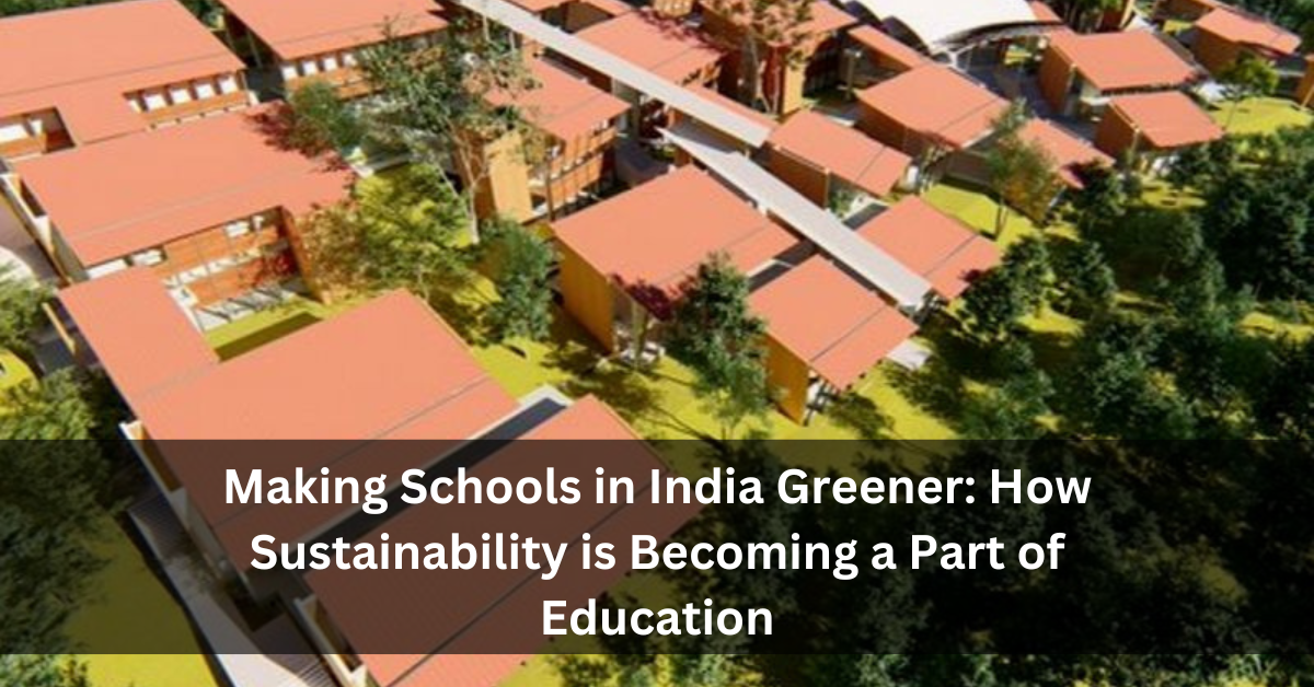 Making Schools in India Greener: How Sustainability is Becoming a Part of Education